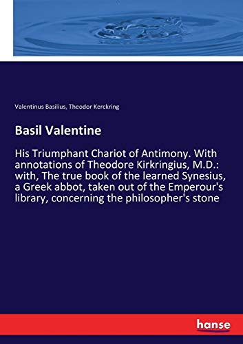 Basil Valentine: His Triumphant Chariot of Antimony. With annotations of Theodore Kirkringius, M.D.: with, The true book of the learned Synesius, a ... library, concerning the philosopher's stone