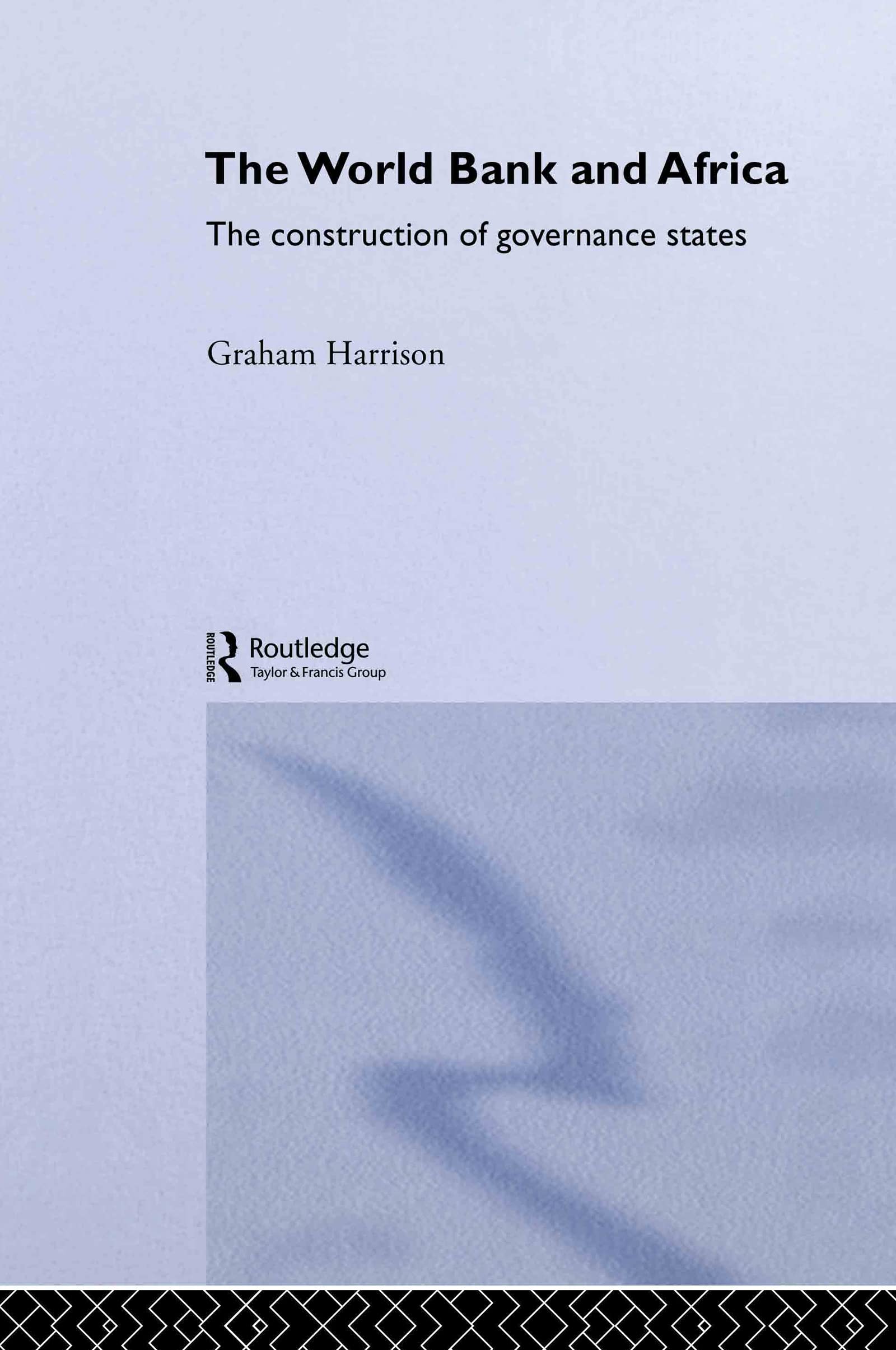 The World Bank and Africa: The Construction of Governance States (Routledge Advances in International Political Economy)