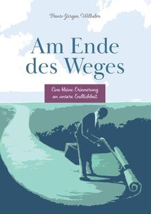 Am Ende des Weges: Eine kleine Erinnerung an unsere Endlichkeit