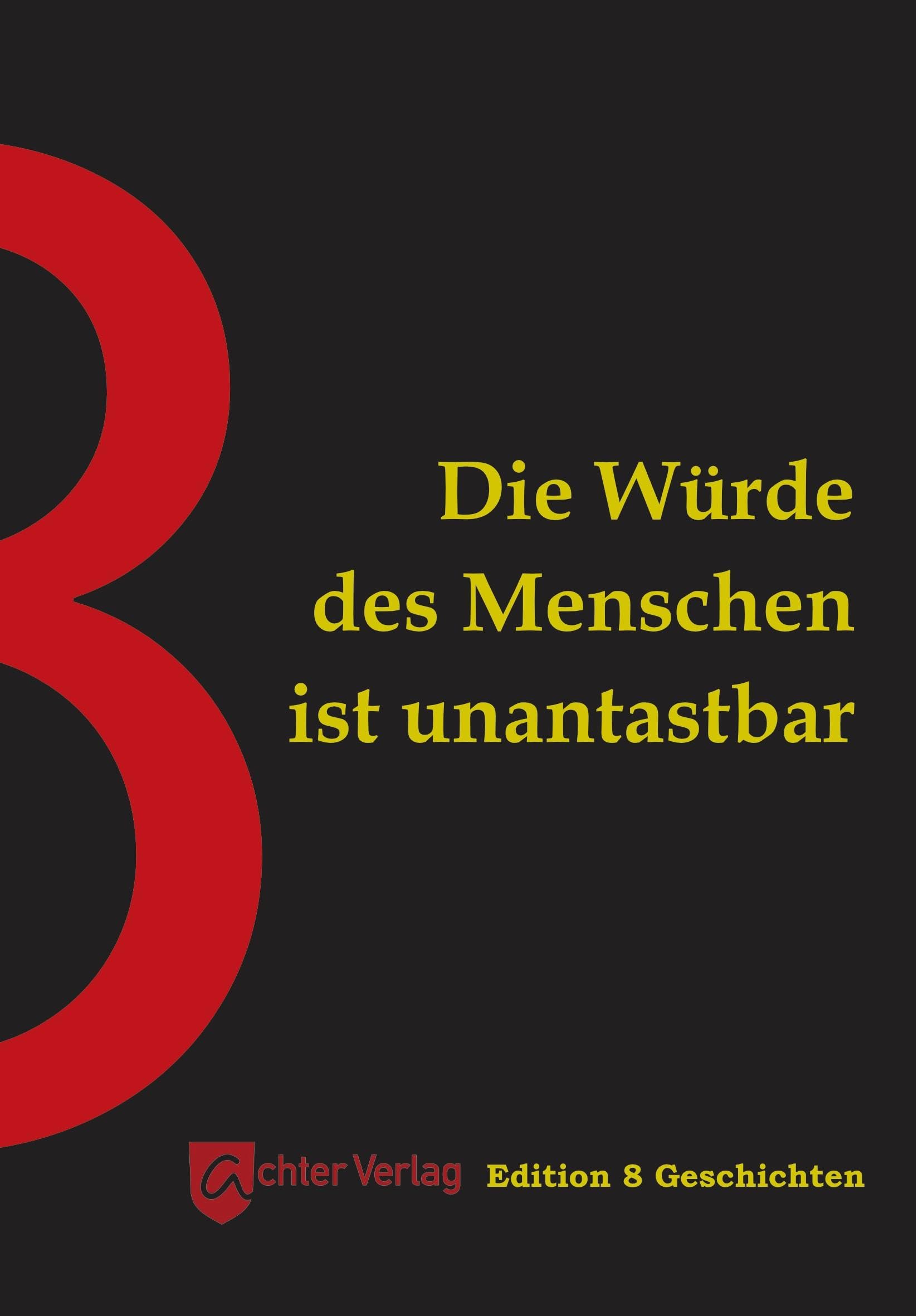 Die Würde des Menschen ist unantastbar: Edition 8 Geschichten