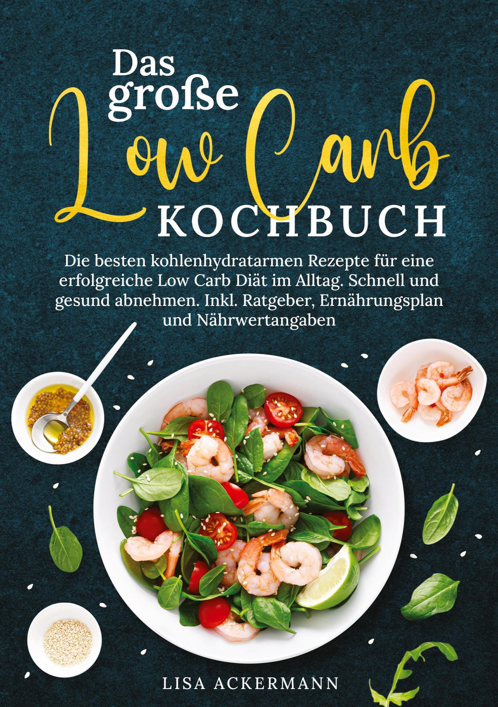 Das große Low Carb Kochbuch: Die besten kohlenhydratarmen Rezepte für eine erfolgreiche Low Carb Diät im Alltag. Schnell und gesund abnehmen. Inkl. Ratgeber, Ernährungsplan und Nährwertangaben