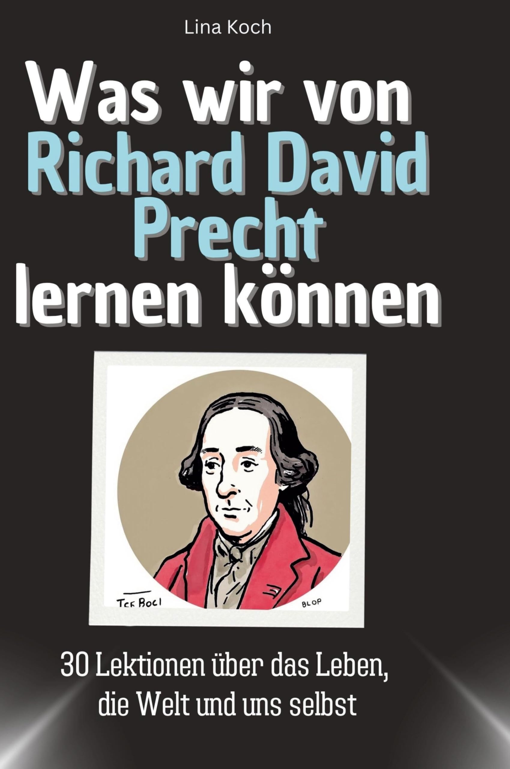 Was wir von Richard David Precht lernen können: 30 Lektionen über das Leben, die Welt und uns selbst