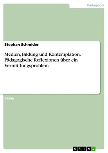 Medien, Bildung und Kontemplation. Pädagogische Reflexionen über ein Vermittlungsproblem