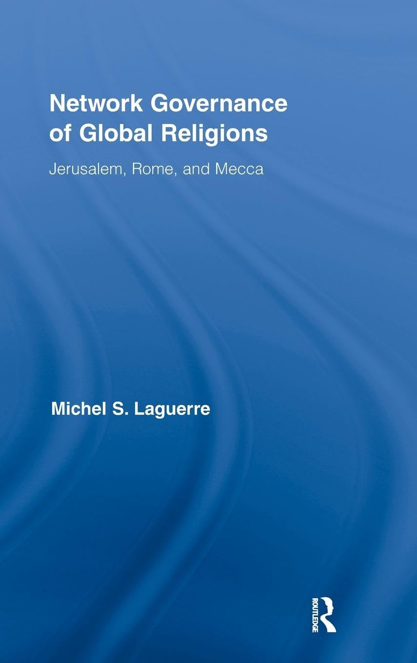 Network Governance of Global Religions: Jerusalem, Rome, and Mecca (Routledge Research in Information Technology and Society, 11, Band 11)