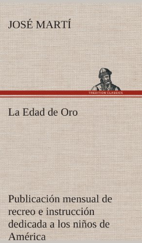 La Edad de Oro: publicación mensual de recreo e instrucción dedicada a los niños de América.