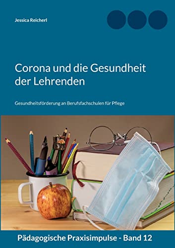 Corona und die Gesundheit der Lehrenden: Gesundheitsförderung an Berufsfachschulen für Pflege (Pädagogische Praxisimpulse)