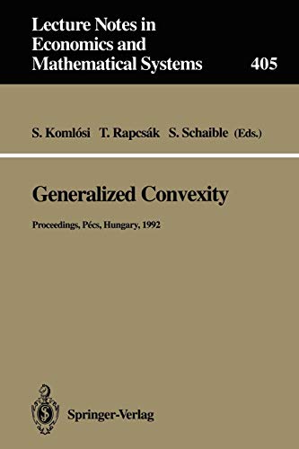 Generalized Convexity: Proceedings of the IVth International Workshop on Generalized Convexity Held at Janus Pannonius University Pécs, Hungary, ... and Mathematical Systems, 405, Band 405)
