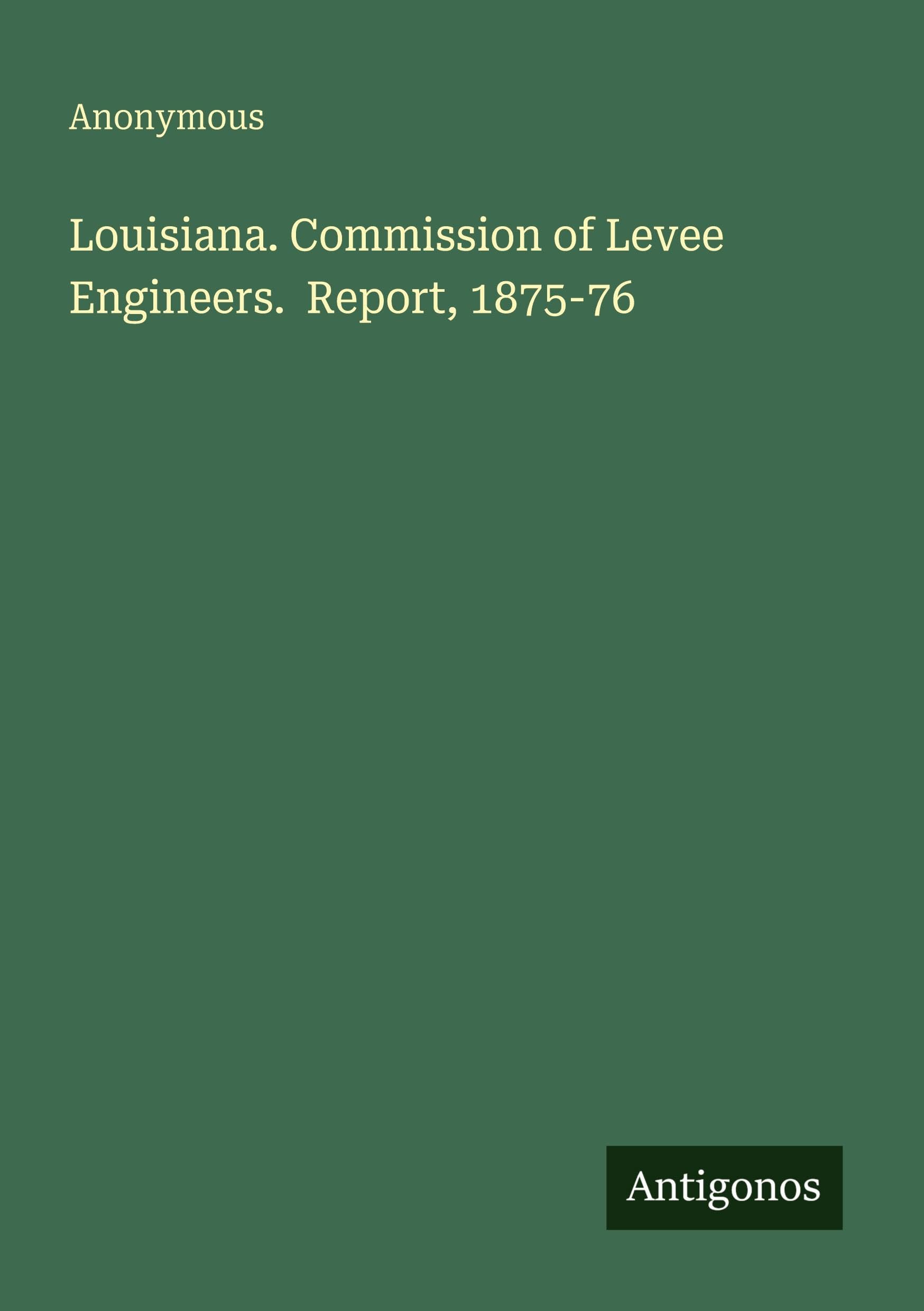 Louisiana. Commission of Levee Engineers. Report, 1875-76