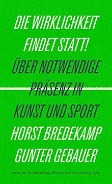 Die Wirklichkeit findet statt! – Über notwendige Präsenz in Kunst und Sport
