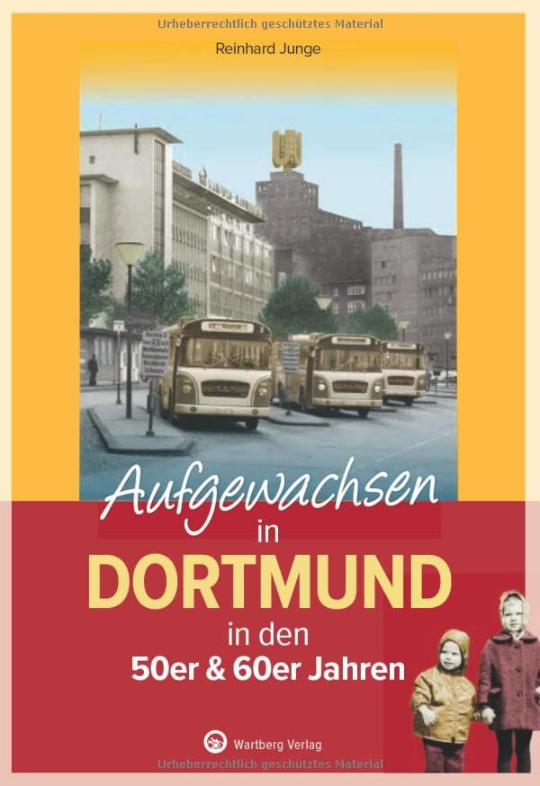 Aufgewachsen in Dortmund in den 50er & 60er Jahren - Kindheit und Jugend im Herzen des Ruhrgebiets – Dortmunds 50er und 60er Jahre