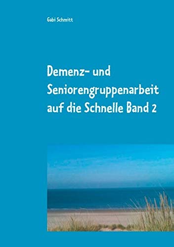 Demenz- und Seniorengruppenarbeit auf die Schnelle Band 2: Wenn die Zeit zur Vorbereitung fehlte: Umschreibungen, Rätsel, Gedichte, Geschichten und anderer Anregungen