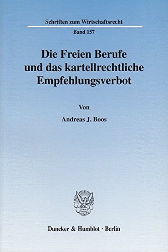 Die Freien Berufe und das kartellrechtliche Empfehlungsverbot.: Eine Studie zur Bedeutung des kartellrechtlichen Empfehlungsverbotes bei ... (Schriften zum Wirtschaftsrecht)