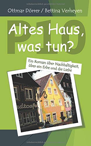 P 10 - Altes Haus, was tun?: Ein Roman über Nachhaltigkeit, über ein Erbe und die Liebe