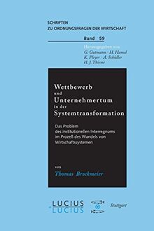 Wettbewerb und Unternehmertum in der Systemtransformation: Das Problem des institutionellen Interregnums im Prozess des Wandels von ... zu Ordnungsfragen der Wirtschaft, Band 59)