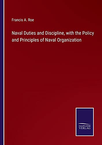 Naval Duties and Discipline, with the Policy and Principles of Naval Organization