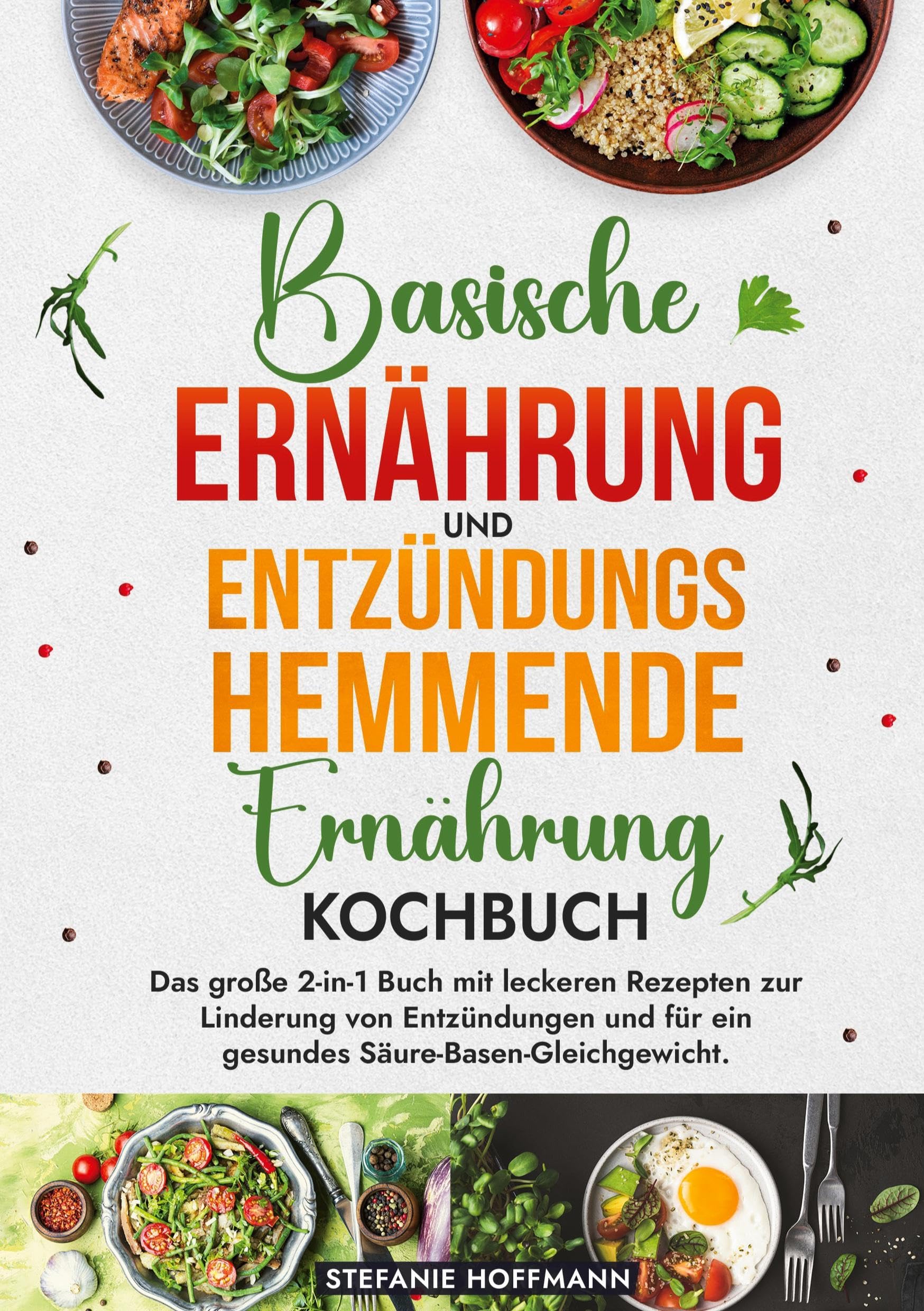 Basische Ernährung und Entzündungshemmende Ernährung Kochbuch: Das große 2-in-1 Buch mit leckeren Rezepten zur Linderung von Entzündungen und für ein gesundes Säure-Basen-Gleichgewicht.