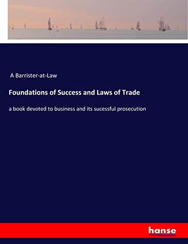 Foundations of Success and Laws of Trade: a book devoted to business and its sucessful prosecution
