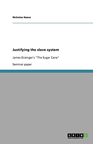 Justifying the slave system: James Grainger`s The Sugar Cane