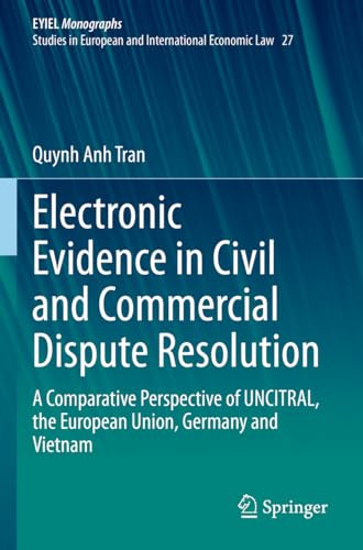 Electronic Evidence in Civil and Commercial Dispute Resolution: A Comparative Perspective of UNCITRAL, the European Union, Germany and Vietnam ... of International Economic Law, 27, Band 27)