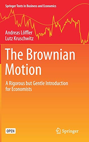 The Brownian Motion: A Rigorous but Gentle Introduction for Economists (Springer Texts in Business and Economics)