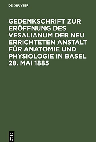 Gedenkschrift zur Eröffnung des Vesalianum der neu errichteten Anstalt für Anatomie und Physiologie in Basel 28. Mai 1885