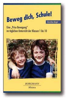 Beweg dich, Schule!: Eine "Prise Bewegung" im täglichen Unterricht der Klassen 1 bis 10