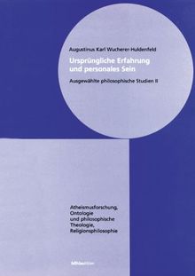 Ursprüngliche Erfahrung und personales Sein. Ausgewählte philosophische Studien: Ursprüngliche Erfahrung und personales Sein, Bd.2, ... Theologie, Religionsphilosophie