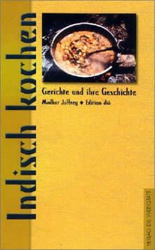 Indisch kochen. Gerichte und ihre Geschichte