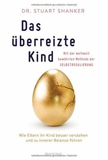 Das überreizte Kind: Wie Eltern ihr Kind besser verstehen und zu innerer Balance führen. Mit der weltweit bewährten Methode der Selbstregulierung