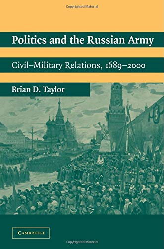 Politics and the Russian Army: Civil-Military Relations, 1689-2000