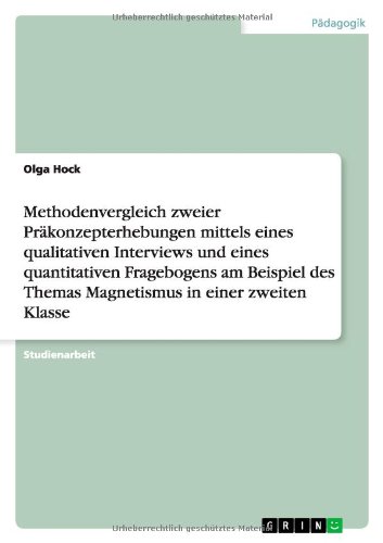 Methodenvergleich zweier Präkonzepterhebungen mittels eines qualitativen Interviews und eines quantitativen Fragebogens am Beispiel des Themas Magnetismus in einer zweiten Klasse