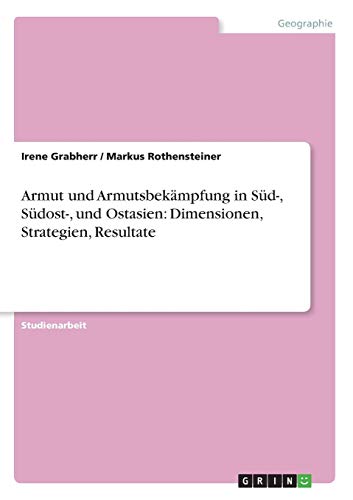 Armut und Armutsbekämpfung in Süd-, Südost-, und Ostasien: Dimensionen, Strategien, Resultate