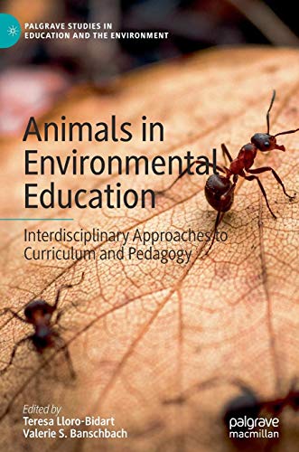 Animals in Environmental Education: Interdisciplinary Approaches to Curriculum and Pedagogy (Palgrave Studies in Education and the Environment)