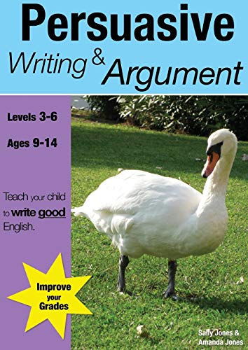 Learning Persuasive Writing and Argument (KS 2-3 +) (ages 8-14 years): Teach Your Child To Write Good English