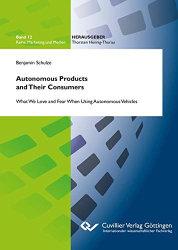 Autonomous Products and Their Consumers: What We Love and Fear When Using Autonomous Vehicles (Marketing und Medien)