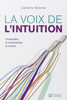 La voix de l'intuition : L'entendre, la reconnaître, la suivre