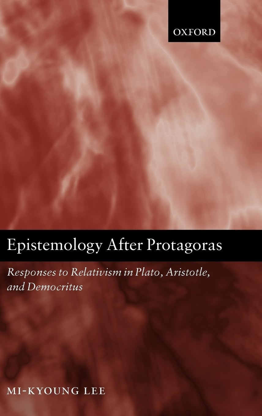 Epistemology After Protagoras: Responses to Relativism in Plato, Aristotle, and Democritus