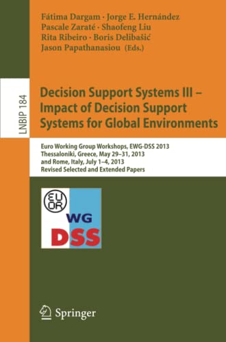 Decision Support Systems III - Impact of Decision Support Systems for Global Environments: Euro Working Group Workshops, EWG-DSS 2013, Thessaloniki, ... in Business Information Processing, Band 184)