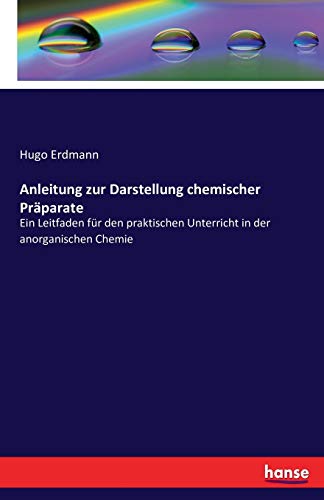 Anleitung zur Darstellung chemischer Präparate: Ein Leitfaden für den praktischen Unterricht in der anorganischen Chemie