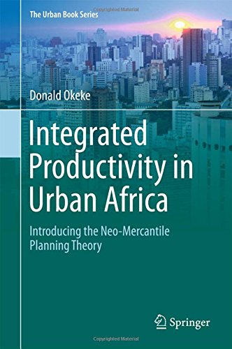 Integrated Productivity in Urban Africa: Introducing the Neo-Mercantile Planning Theory (The Urban Book Series)