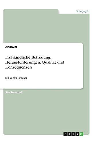Frühkindliche Betreuung. Herausforderungen, Qualität und Konsequenzen: Ein kurzer Einblick