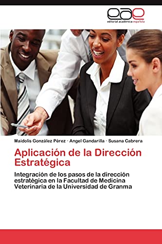 Aplicación de la Dirección Estratégica: Integración de los pasos de la dirección estratégica en la Facultad de Medicina Veterinaria de la Universidad de Granma