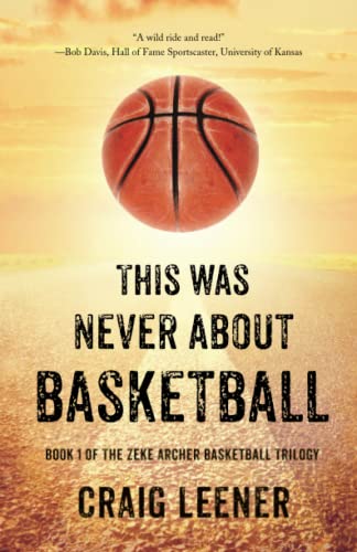 This Was Never About Basketball: Book 1 of the Zeke Archer Basketball Trilogy