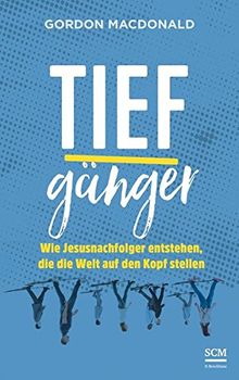 Tiefgänger: Wie Jesusnachfolger entstehen, die die Welt auf den Kopf stellen