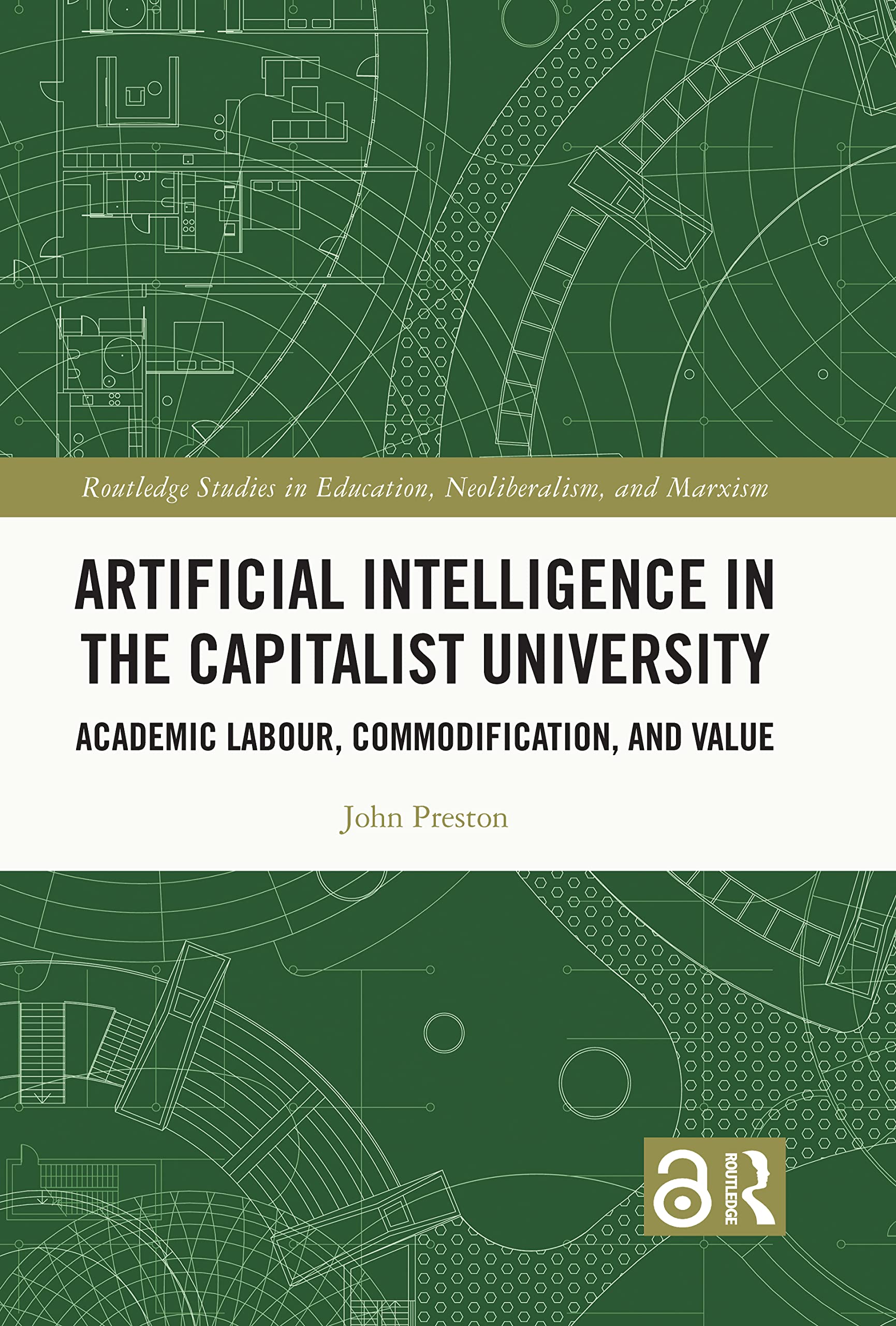 Artificial Intelligence in the Capitalist University: Academic Labour, Commodification, and Value (Routledge Studies in Education, Neoliberalism, and Marxism, 26)