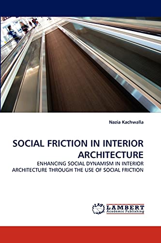 SOCIAL FRICTION IN INTERIOR ARCHITECTURE: ENHANCING SOCIAL DYNAMISM IN INTERIOR ARCHITECTURE THROUGH THE USE OF SOCIAL FRICTION