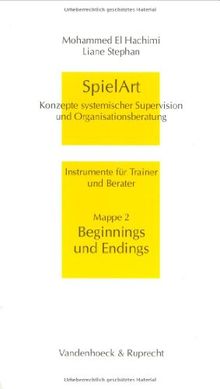 SpielArt. Konzepte systemischer Supervision und Organisationsberatung. Instrumente für Trainer und Berater: SpielArt, Mappe.2, Beginnings und Endings