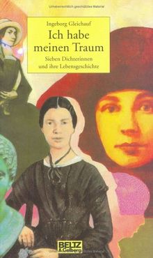 Ich habe meinen Traum: Sieben Dichterinnen und ihre Lebensgeschichte (Beltz & Gelberg - Biographie)