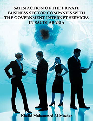 Satisfaction of The Private Business Sector Companies With The Government Internet Services in Saudi Arabia