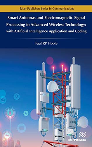 Smart Antennas and Electromagnetic Signal Processing in Advanced Wireless Technology: With Artificial Intelligence Application and Coding (River Publishers in Communications)